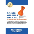 Deliver Webinars Like A Pro: An Essential Guide for Business Owners. Tips and Strategies to Setting Up and Using Webinars Effectively for Sales Pre
