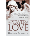 The Power of Love: A Mother's Miraculous Journey from Grief to Medium, Channel, and Teacher