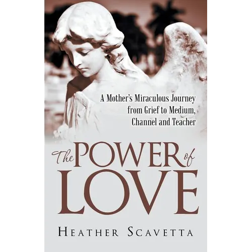 The Power of Love: A Mother's Miraculous Journey from Grief to Medium, Channel, and Teacher