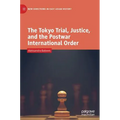 The Tokyo Trial, Justice, and the Postwar International Order