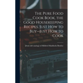 The Pure Food Cook Book, the Good Housekeeping Recipes, Just how to Buy--just how to Cook