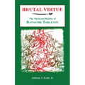 Brutal Virtue: The Myth and Reality of Banastre Tarleton