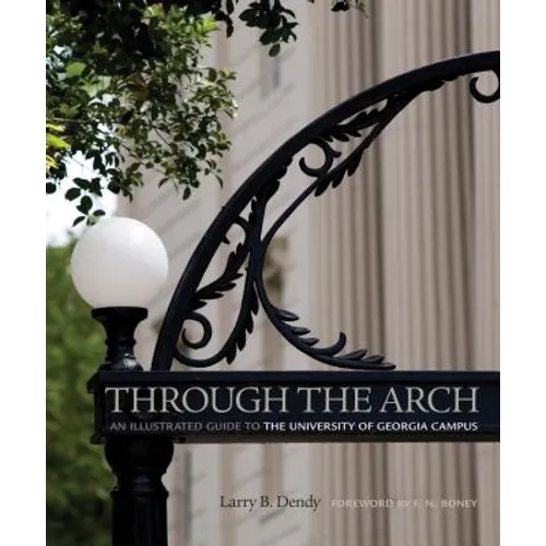 Through the Arch: An Illustrated Guide to the University of Georgia Campus