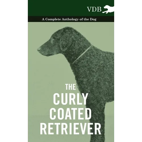 The Curly Coated Retriever - A Complete Anthology of the Dog -: Vintage Dog Books