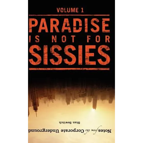 Notes from the Corporate Underground: Paradise Is Not for Sissies