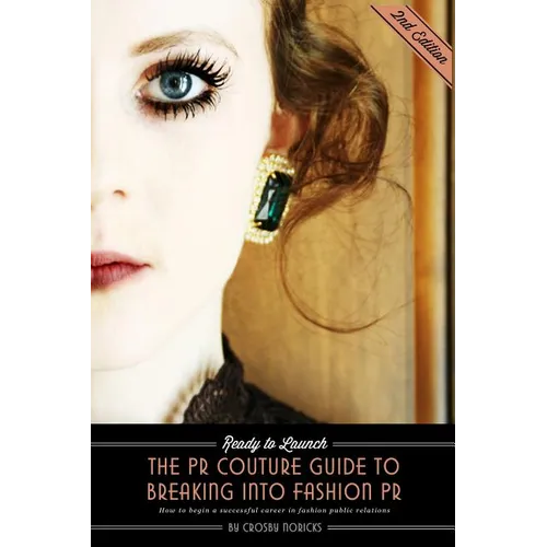 Ready to Launch: The PR Couture Guide to Breaking into Fashion PR: How to Begin a Successful Career in Fashion Public Relations
