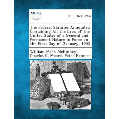 The Federal Statutes Annotated Containing All the Laws of the United States of a General and Permanent Nature in Force on the First Day of January, 19