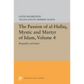 The Passion of Al-Hallaj, Mystic and Martyr of Islam, Volume 4: Biography and Index