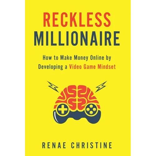 Reckless Millionaire: How to Make Money Online by Developing a Video Game Mindset