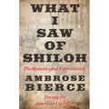 What I Saw of Shiloh -The Memories and Experiences of Ambrose Bierce During the American Civil War