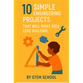 10 Fun Engineering Projects for Kids: Hands: On Building Activities to Spark Creativity