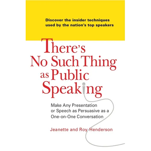 There's No Such Thing as Public Speaking: Make Any Presentation or Speech as Persuasive as a One-on-One Conversation