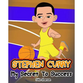 Stephen Curry: My Secret To Success. Children's Illustration Book. Fun, Inspirational and Motivational Life Story of Stephen Curry. L
