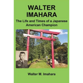 Walter Imahara: The Life and Times of a Japanese American Champion