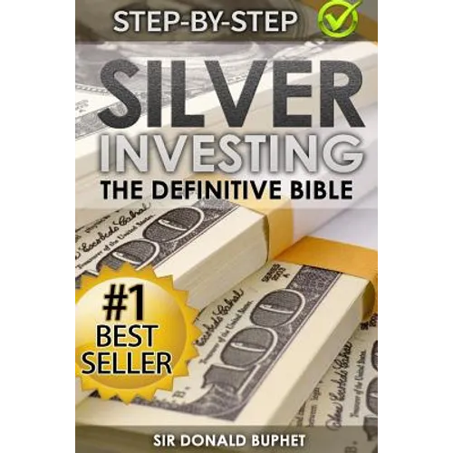 Silver Investing: The Definitive Bible (Why in 2015 the time for silver is now and how to get Rich selling silver)