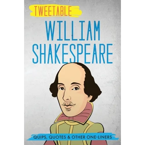 Tweetable William Shakespeare: Quips, Quotes & Other One-Liners