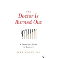 The Doctor Is Burned Out: A Physician's Guide to Recovery
