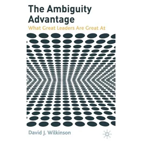 The Ambiguity Advantage: What Great Leaders Are Great at