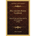 Mrs. Lincoln's Boston Cookbook: What to Do and What Not to Do in Cooking (1902)