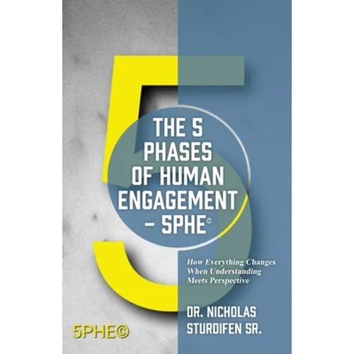The 5 Phases of Human Engagement - 5PHE(c): How Everything Changes When Understanding Meets Perspective