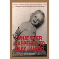 What Ever Happened to Baby James?: A true story of abduction, secrecy, betrayal, and discovery by a Victim of Georgia Tann and the Tennessee Children'