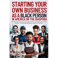 Starting Your Own Business As A Black Person In America Or A The Diaspora