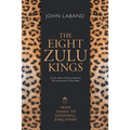 The Eight Zulu Kings: From Shaka to Goodwill Zwelithini