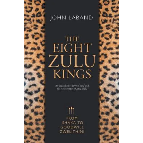 The Eight Zulu Kings: From Shaka to Goodwill Zwelithini