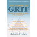 The Power of Grit in the Classroom, School and Community: Developing Perseverance, a Passion to Meet Short-Term and Long-Term Goals, Building a Positi