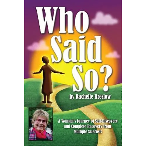 Who Said So?: A Woman's Journey of Self-Discovery and Complete Recovery From Multiple Sclerosis