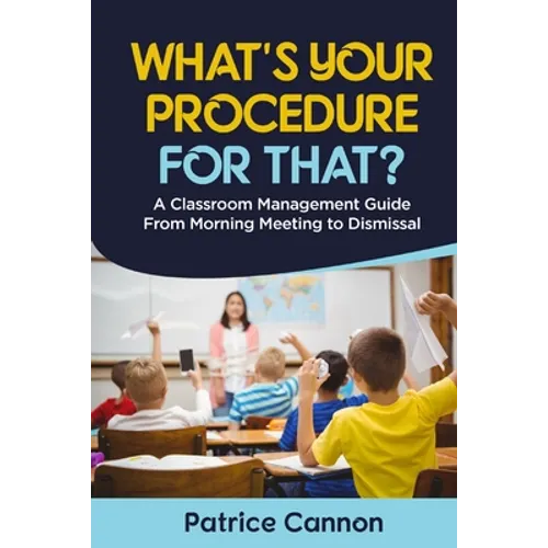 What's Your Procedure For That?: A Classroom Management Guide From Morning Meeting to Dismissal