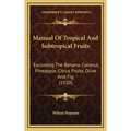 Manual Of Tropical And Subtropical Fruits: Excluding The Banana, Coconut, Pineapple, Citrus Fruits, Olive And Fig (1920)