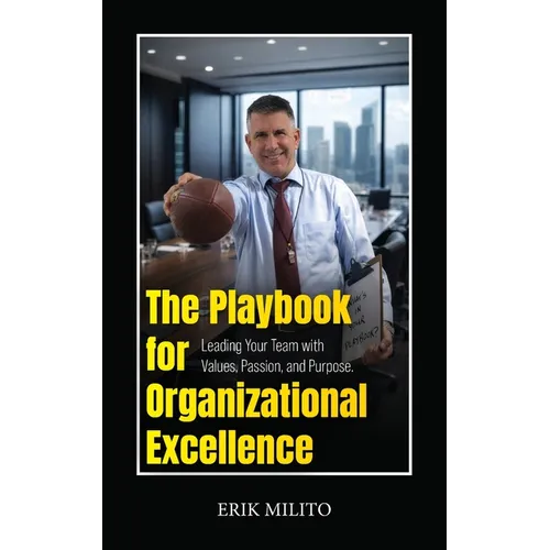 The Playbook for Organizational Excellence: Leading Your Team with Values, Passion, and Purpose.