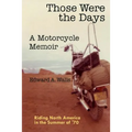 Those Were the Days A Motorcycle Memoir: Riding North America in the summer of '70
