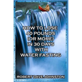 How to Lose 40 Pounds (Or More) in 30 Days with Water Fasting