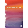When Parents Die: Learning to Live with the Loss of a Parent