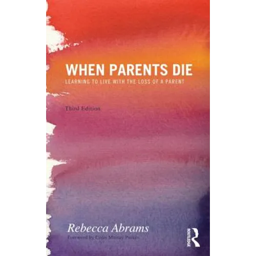 When Parents Die: Learning to Live with the Loss of a Parent