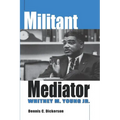 Militant Mediator: Whitney M. Young Jr.