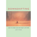 Downshifting: How to Work Less and Enjoy Life More