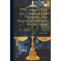 The Practice Of The Common Law Courts, And Practical Lawyer's Pocket Book