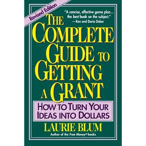 The Complete Guide to Getting a Grant: How to Turn Your Ideas Into Dollars