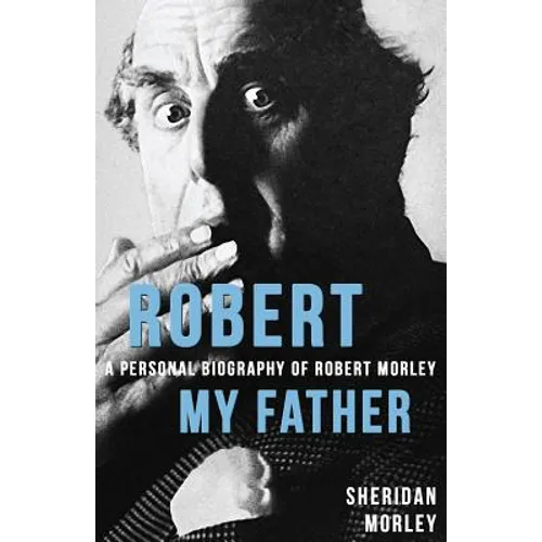 Robert My Father: A Personal Biography of Robert Morley