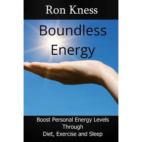 Boundless Energy: Discover How to Boost Energy Levels So You Can Get More Done, Feel Less Stressed and Live Life to the Max