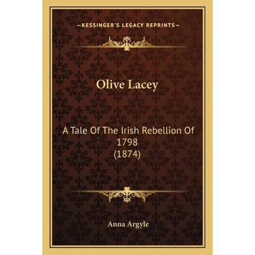 Olive Lacey: A Tale Of The Irish Rebellion Of 1798 (1874)