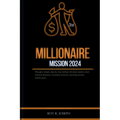 Millionaire mission 2024: Through a simple, step-by-step method, this book teaches smart financial decisions, transforms finances, and helps ach