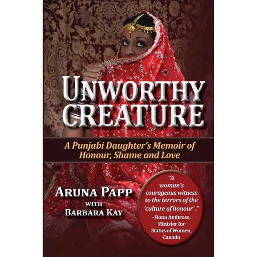 Unworthy Creature 3rd edition: A Punjabi Daughter's Memoir of Honour, Shame and Love