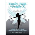 Family, Faith, and Fragile X: The Raw Story Of A Mother With Three Special Needs Children