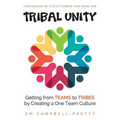 Tribal Unity: Getting from Teams to Tribes by Creating a One Team Culture