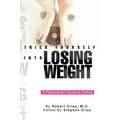 Trick Yourself into Losing Weight: A Psychiatrist's Guide to Dieting