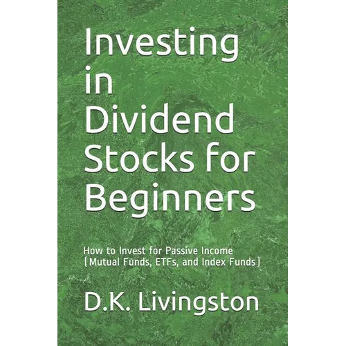 Investing in Dividend Stocks for Beginners: How to Invest for Passive Income (Mutual Funds, ETFs, and Index Funds)